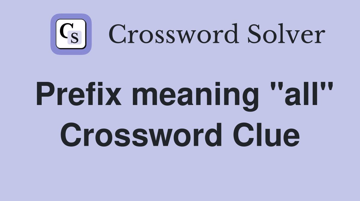 Prefix meaning "all" Crossword Clue Answers Crossword Solver